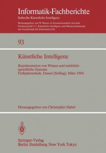 Kunstliche Intelligenz: Reprasentation Von Wissen Und Naturlichsprachliche Systeme Fruhjahrsschule, Dassel (Solling) 5. 16. Marz 1984 - Christopher Habel