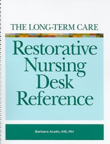 The Long-Term Care Restorative Nursing Desk Reference [With CDROM] - Barbara Acello