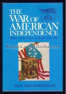 The War of American Independence: Military Attitudes, Policies, and Practice, 1763-1789 - Don Higginbotham