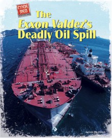 The EXXON Valdez's Deadly Oil Spill (Code Red (Bearport)) - Linda Ward Beech