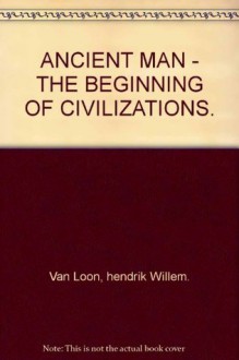 Ancient man;: The beginning of civilization, - Hendrik Willem van Loon