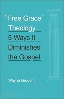 "Free Grace" Theology: 5 Ways It Diminishes the Gospel - Wayne Grudem