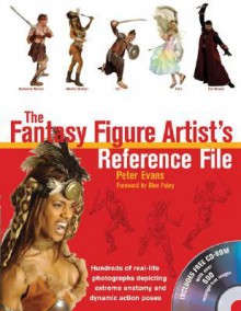 The Fantasy Figure Artist's Reference File: Hundreds of Real-Life Photographs Depicting Extreme Anatomy and Dynamic Action Poses [With CDROM] - Peter Evans