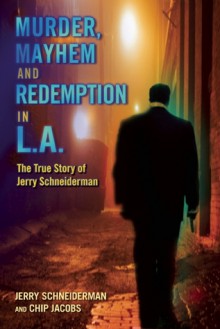 Murder, Mayhem, and Redemption in L.A.: The True Story of Jerry Schneiderman - Jerry Schneiderman, Chip Jacobs