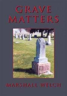 Grave Matters - Marshall Welch