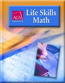 LIFE SKILLS MATH STUDENT TEXT (Ags Life Skills Math) - AGS Secondary