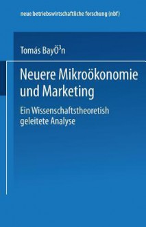 Neuere Mikrookonomie Und Marketing: Eine Wissenschaftstheoretisch Geleitete Analyse - Tomas Bayon