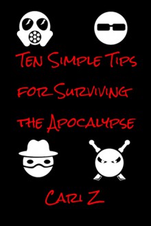 Ten Simple Tips for Surviving the Apocalypse - Cari Z.