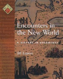 Encounters in the New World: A History in Documents (Pages from History) - Jill Lepore