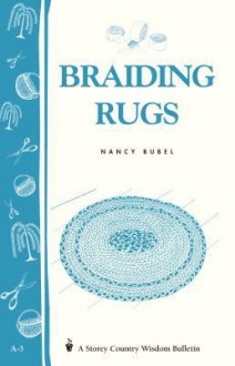 Braiding Rugs: A Storey Country Wisdom Bulletin A-03 - Nancy Bubel