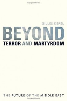 Beyond Terror and Martyrdom: The Future of the Middle East - Professor Gilles Kepel, Pascale Ghazaleh