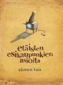 Etäisten esikaupunkien asioita - Jaana Kapari-Jatta, Shaun Tan