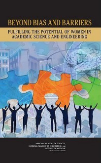 Beyond Bias and Barriers: Fulfilling the Potential of Women in Academic Science and Engineering - National Academy of Sciences, Committee on Maximizing the Potential of Women in Academic Science and Engineering, Institute of Medicine, National Academy of Engineering