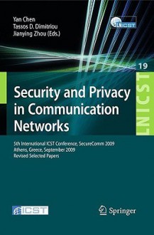 Security And Privacy In Communication Networks: 5th International Icst Conference, Secure Comm 2009, Athens, Greece, September 14 18, 2009, Revised Selected ... And Telecommunications Engineering) - Yan Chen, Tassos D. Dimitriou, Jianying Zhou