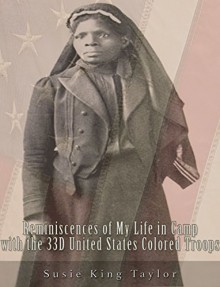 Reminiscences of My Life in Camp with the 33D United States Colored Troops, Late 1St S. C. Volunteers - Susie King Taylor