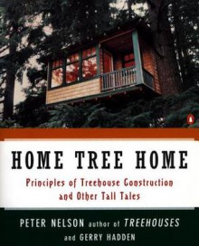 Home Tree Home: Principles of Treehouse Construction and Other Tall Tales - Peter Nelson, Gerry Hadden