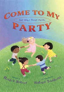 Come to My Party and Other Shape Poems - Heidi Roemer, Hideko Takahashi