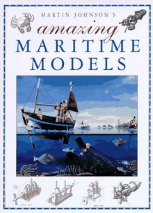 Martin Johnson's Amazing Maritime Models - Martin Johnson