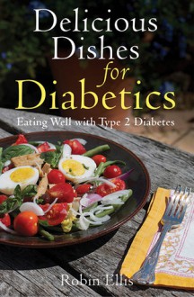 Delicious Dishes for Diabetics: Eating Well with Type-2 Diabetes - Robin Ellis