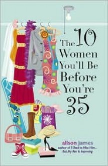 The 10 Women You'll Be before You're 35 - Alison James