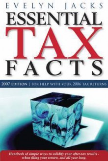 Essential Tax Facts 2007 Edition: Simple Ways to Put More Money in Your Pocket...at Tax Time, and All Year Long. - Evelyn Jacks