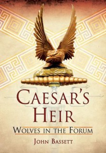 Caesar S Heirs: Wolves in the Forum - John Bassett