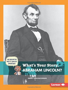 What's Your Story, Abraham Lincoln? (Cub Reporter Meets Famous Americans) - Emma Carlson Berne