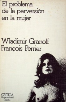 El problema de la perversión en la mujer - François Perrier, Wladimir Granoff, Marco Aurelio Galmarini