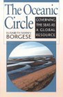 The Oceanic Circle: Governing The Seas As A Global Resource - Elisabeth Mann Borgese