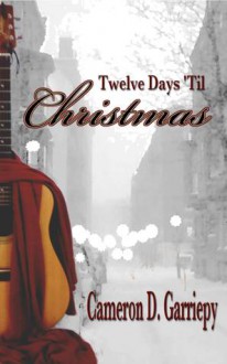 Twelve Days 'Til Christmas - Cameron D. Garriepy