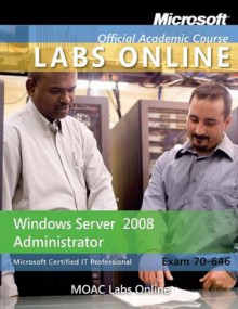 Exam 70-646: Windows Server 2008 Administrator with MOAC Labs Online Set (Microsoft Official Academic Course Series) - Microsoft Official Academic Course