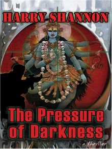 The Pressure of Darkness: A Thriller - Harry Shannon