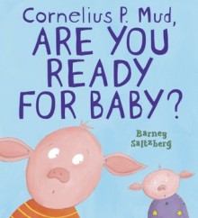 Cornelius P. Mud, Are You Ready for Baby? - Barney Saltzberg