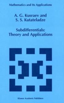 Subdifferentials: Theory and Applications (Mathematics and Its Applications (closed)) - A.G. Kusraev, S.S. Kutateladze