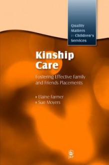 Kinship Care: Fostering Effective Family and Friends Placements - Elaine Farmer, Sue Moyers