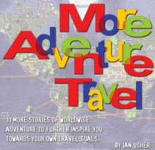 More Adventure Travel - 11 more stories of worldwide adventure - Ian Usher