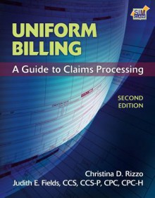 Uniform Billing: A Guide to Claims Processing - Christina D. Rizzo, Judith Fields, Rizzo