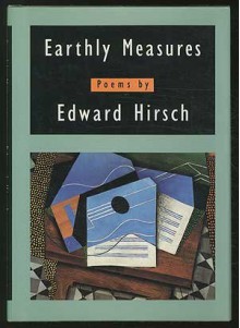 Earthly Measures: Poems - Edward Hirsch