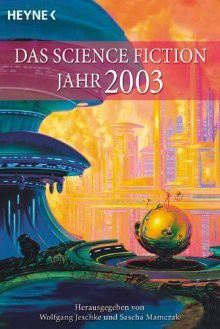 Das Science Fiction Jahr 2003. - Wolfgang Jeschke, Sascha Mamczak