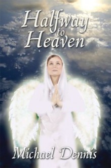 Halfway to Heaven - Michael Dennis