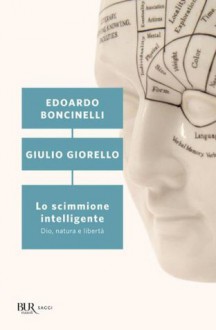 Lo scimmione intelligente: Dio, natura e libertà (Saggi) (Italian Edition) - Edoardo Boncinelli, Giulio Giorello