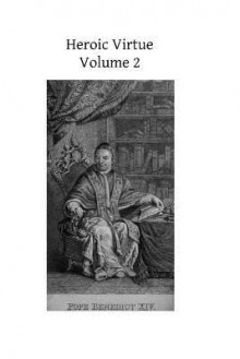Heroic Virtue: A Portion of the Treatise of Benedict XIV on the Beatification and Canonization of the Servants of God - Benedict XIV, Hermenegild Tosf