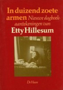 In duizend zoete armen: Nieuwe dagboekaantekeningen van Etty Hillesum (Dutch Edition) - Etty Hillesum, J.G. Gaarlandt