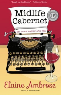 Midlife Cabernet: Life, Love & Laughter After Fifty - Elaine Ambrose