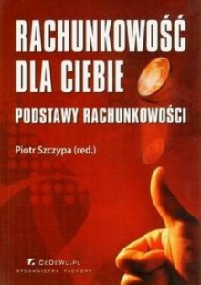 Rachunkowość dla ciebie Podstawy rachunkowości - Piotr Szczypa