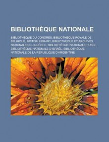 Bibliotheque Nationale: Bibliotheque Du Congres, Bibliotheque Royale de Belgique, British Library, Bibliotheque Et Archives Nationales Du Quebec, Bibliotheque Nationale Russe, Bibliotheque Nationale D'Israel - Source Wikipedia, Livres Groupe