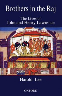 Brothers in the Raj: The Lives of John and Henry Lawrence - Harold Lee