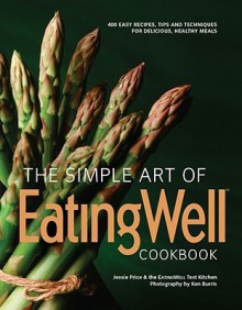 The Simple Art of EatingWell: 400 Easy Recipes, Tips and Techniques for Delicious, Healthy Meals: 400 Easy Recipes, Tips and Techniques for Delicious, Healthy Meals - Jessie Price