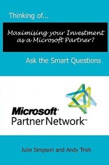 Thinking Of...Maximising Your Investment as a Microsoft Partner? Ask the Smart Questions - Julie Simpson, Andy Trish