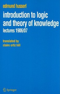 Introduction to Logic and Theory of Knowledge: Lectures 1906/07 - Edmund Husserl